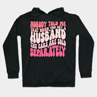 Nobody Told Me That When You Get A Husband Hoodie